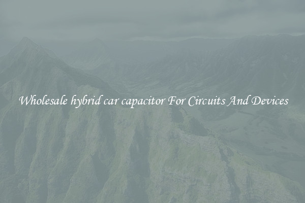 Wholesale hybrid car capacitor For Circuits And Devices