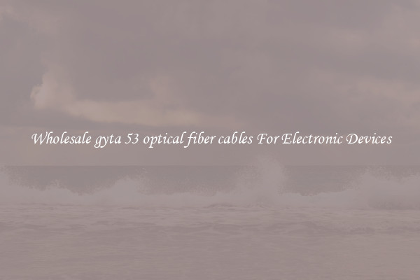 Wholesale gyta 53 optical fiber cables For Electronic Devices