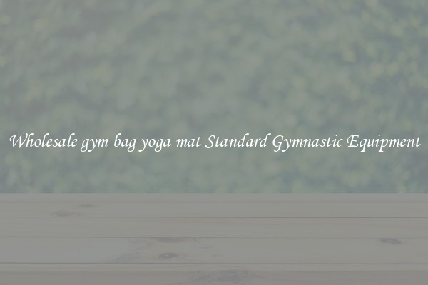 Wholesale gym bag yoga mat Standard Gymnastic Equipment