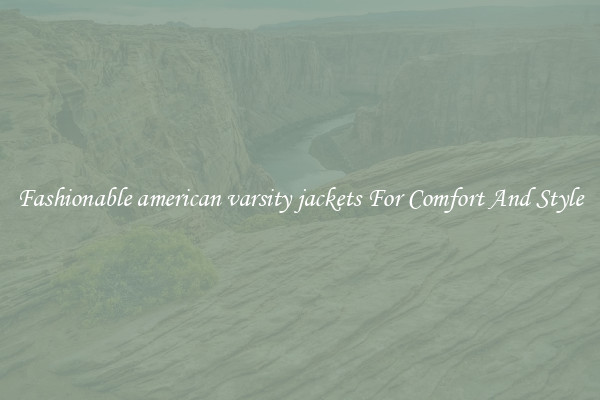 Fashionable american varsity jackets For Comfort And Style