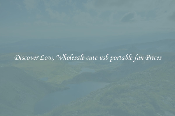 Discover Low, Wholesale cute usb portable fan Prices