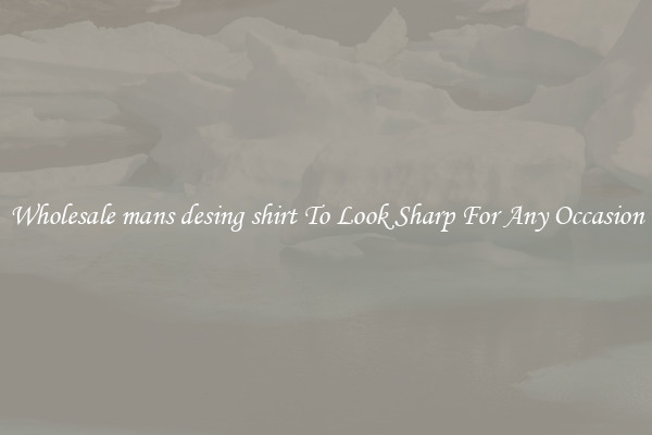 Wholesale mans desing shirt To Look Sharp For Any Occasion