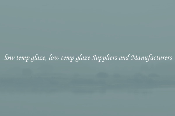 low temp glaze, low temp glaze Suppliers and Manufacturers