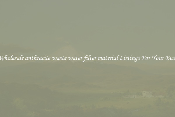 See Wholesale anthracite waste water filter material Listings For Your Business