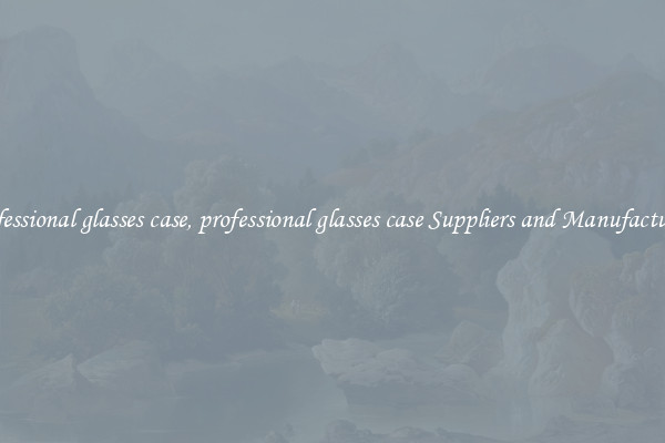 professional glasses case, professional glasses case Suppliers and Manufacturers