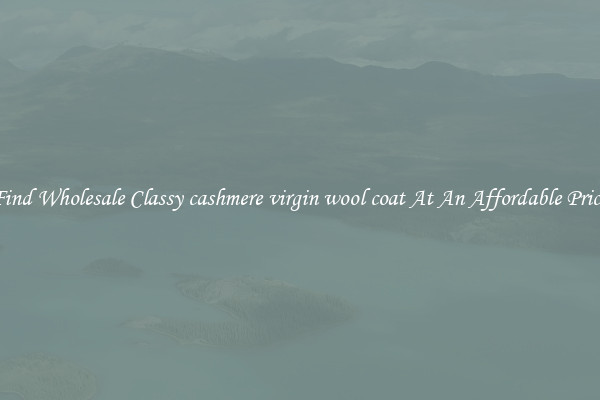 Find Wholesale Classy cashmere virgin wool coat At An Affordable Price