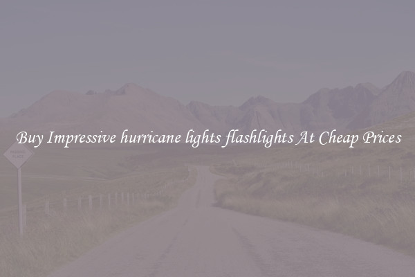 Buy Impressive hurricane lights flashlights At Cheap Prices