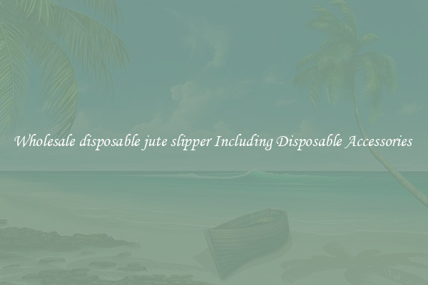 Wholesale disposable jute slipper Including Disposable Accessories 