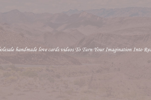 Wholesale handmade love cards videos To Turn Your Imagination Into Reality