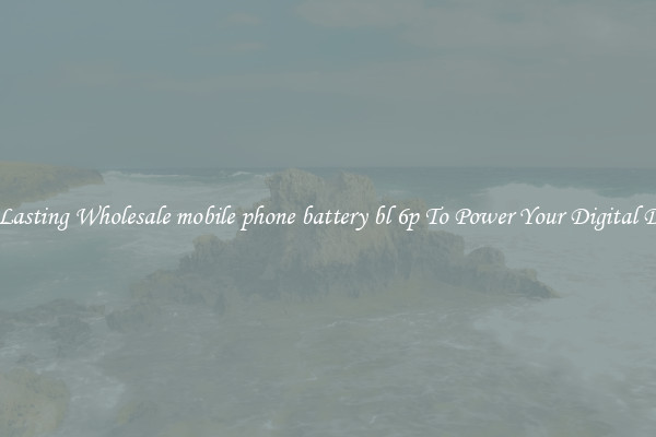 Long Lasting Wholesale mobile phone battery bl 6p To Power Your Digital Devices