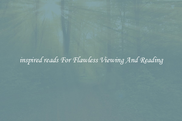 inspired reads For Flawless Viewing And Reading