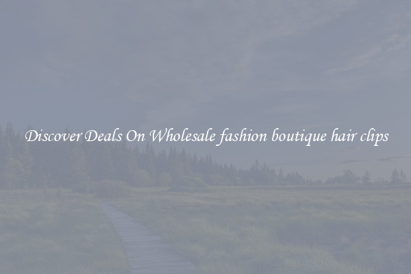 Discover Deals On Wholesale fashion boutique hair clips