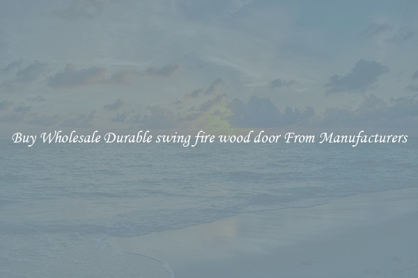 Buy Wholesale Durable swing fire wood door From Manufacturers