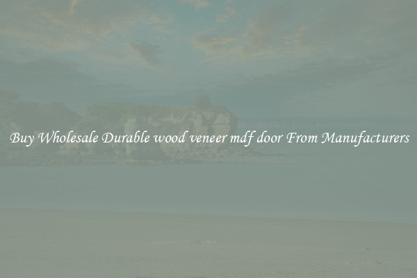 Buy Wholesale Durable wood veneer mdf door From Manufacturers