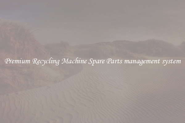 Premium Recycling Machine Spare Parts management system