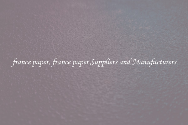 france paper, france paper Suppliers and Manufacturers
