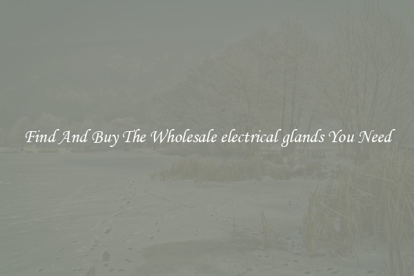 Find And Buy The Wholesale electrical glands You Need