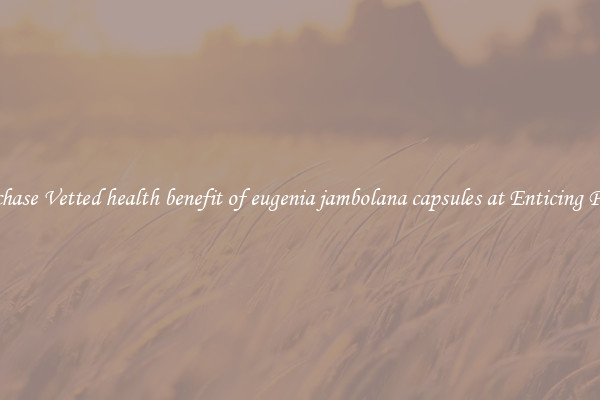 Purchase Vetted health benefit of eugenia jambolana capsules at Enticing Prices