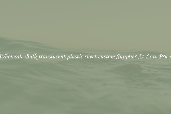 Wholesale Bulk translucent plastic sheet custom Supplier At Low Prices