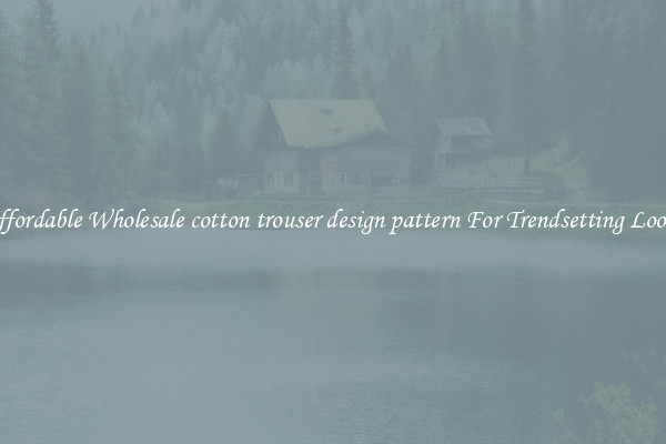 Affordable Wholesale cotton trouser design pattern For Trendsetting Looks