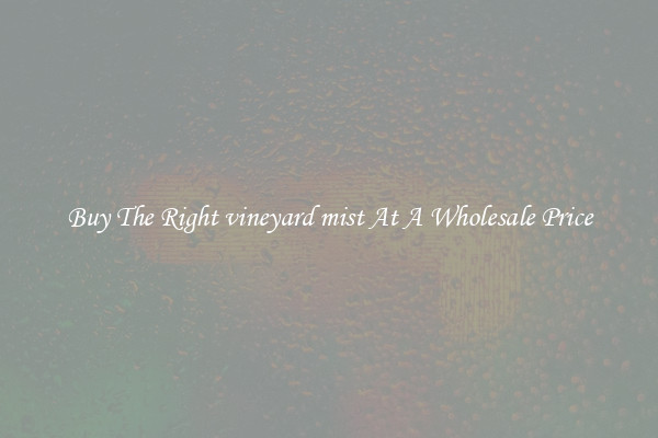 Buy The Right vineyard mist At A Wholesale Price