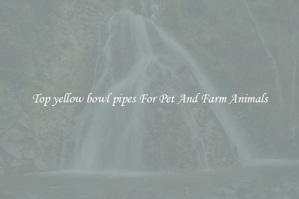 Top yellow bowl pipes For Pet And Farm Animals