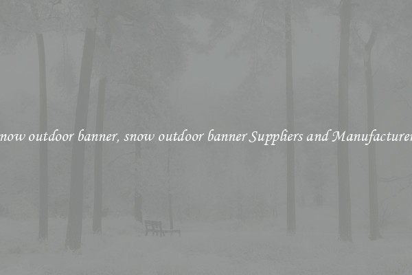 snow outdoor banner, snow outdoor banner Suppliers and Manufacturers