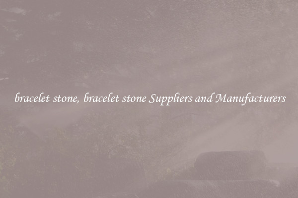 bracelet stone, bracelet stone Suppliers and Manufacturers