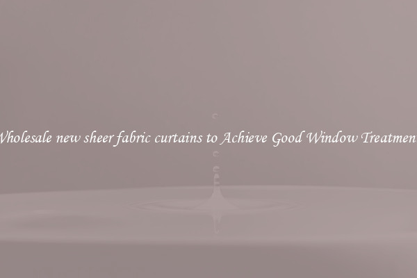 Wholesale new sheer fabric curtains to Achieve Good Window Treatments