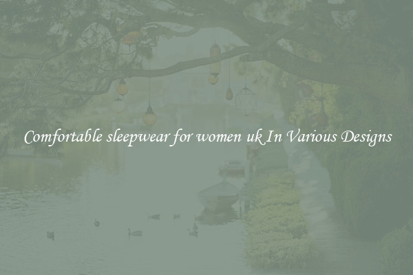 Comfortable sleepwear for women uk In Various Designs