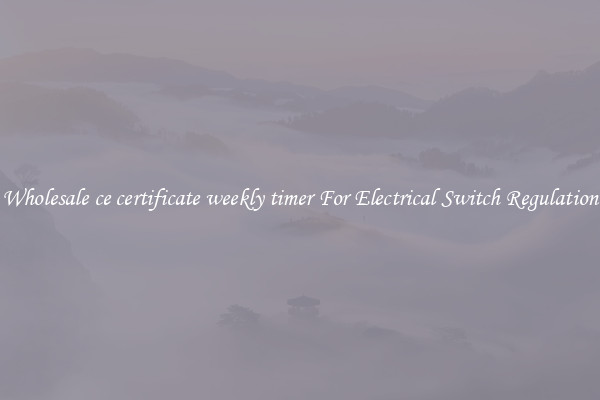 Wholesale ce certificate weekly timer For Electrical Switch Regulation