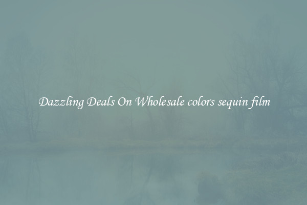 Dazzling Deals On Wholesale colors sequin film