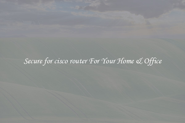 Secure for cisco router For Your Home & Office