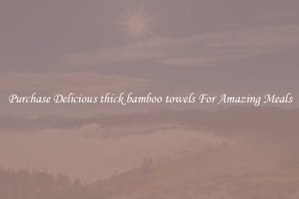 Purchase Delicious thick bamboo towels For Amazing Meals