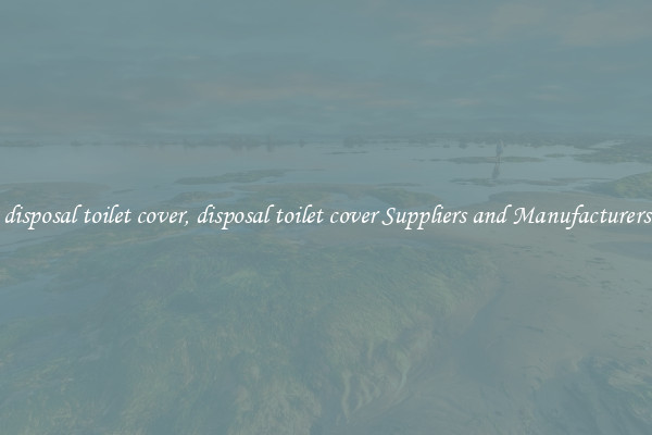 disposal toilet cover, disposal toilet cover Suppliers and Manufacturers