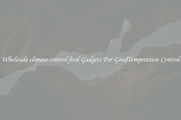 Wholesale climate control ford Gadgets For GoodTemperature Control