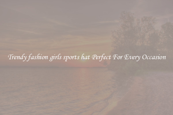 Trendy fashion girls sports hat Perfect For Every Occasion