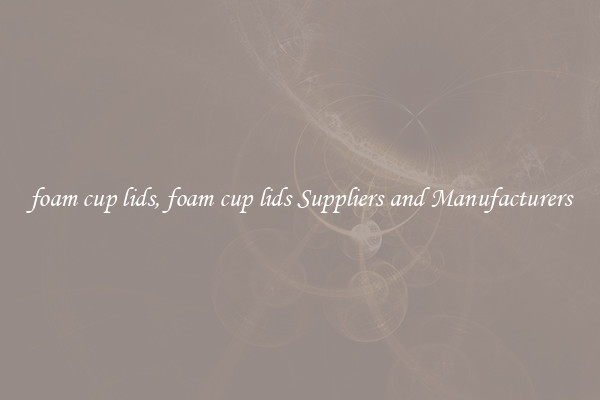 foam cup lids, foam cup lids Suppliers and Manufacturers