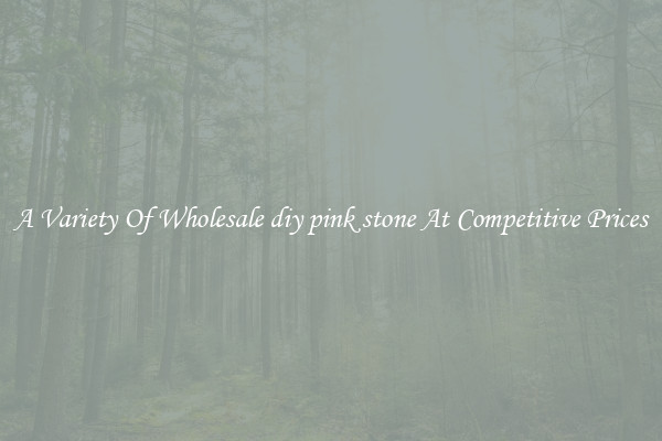 A Variety Of Wholesale diy pink stone At Competitive Prices