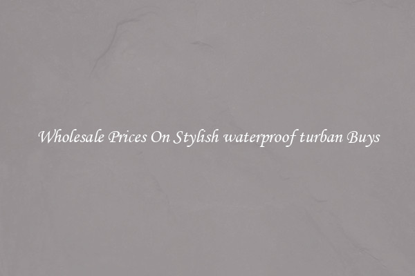 Wholesale Prices On Stylish waterproof turban Buys