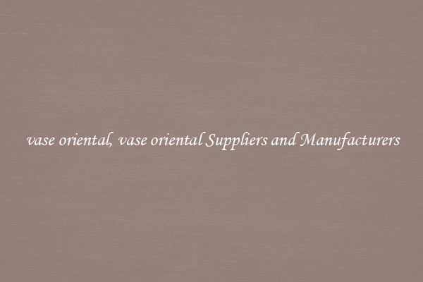vase oriental, vase oriental Suppliers and Manufacturers