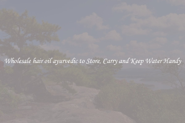 Wholesale hair oil ayurvedic to Store, Carry and Keep Water Handy