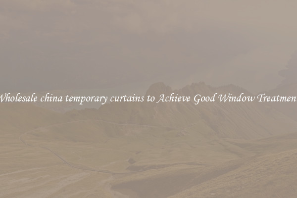 Wholesale china temporary curtains to Achieve Good Window Treatments