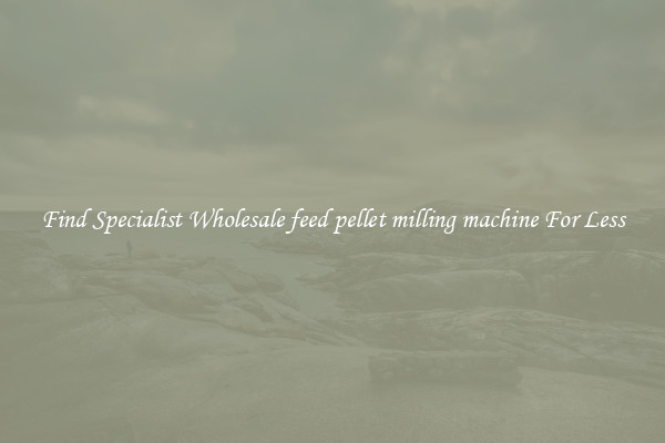  Find Specialist Wholesale feed pellet milling machine For Less 