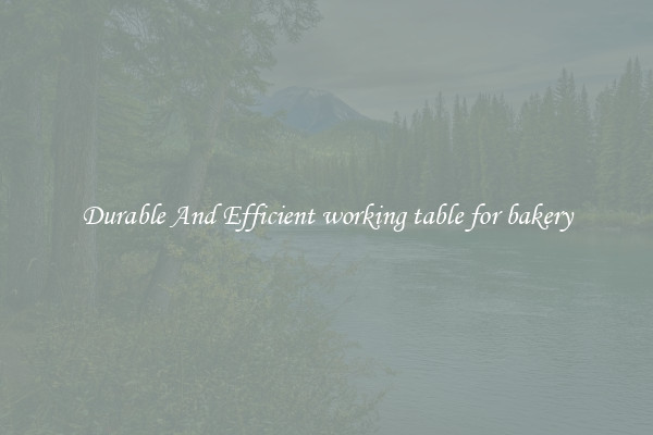 Durable And Efficient working table for bakery