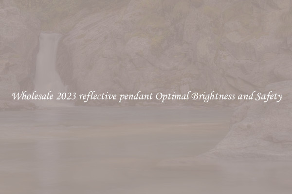 Wholesale 2023 reflective pendant Optimal Brightness and Safety
