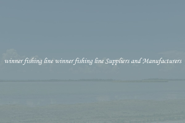 winner fishing line winner fishing line Suppliers and Manufacturers