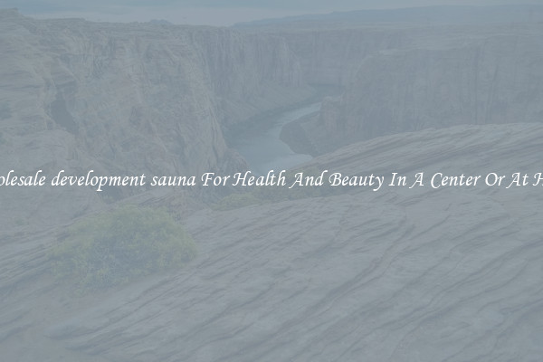 Wholesale development sauna For Health And Beauty In A Center Or At Home