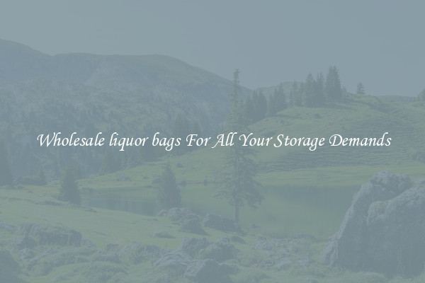 Wholesale liquor bags For All Your Storage Demands