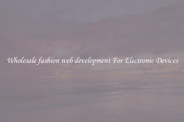 Wholesale fashion web development For Electronic Devices